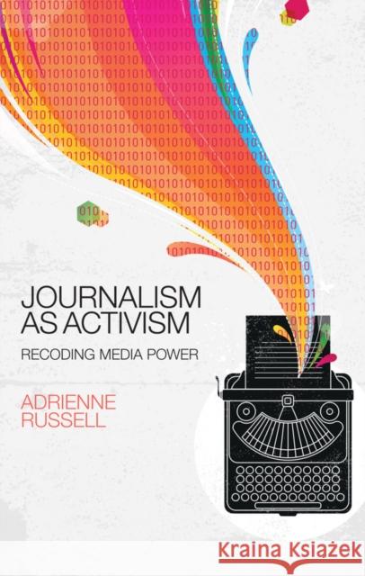 Journalism as Activism: Recoding Media Power Russell, Adrienne 9780745671260 Polity Press