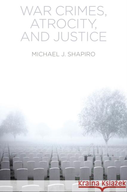 War Crimes, Atrocity and Justice Shapiro, MJ 9780745671543 John Wiley & Sons