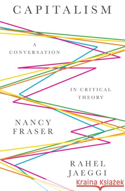 Capitalism: A Conversation in Critical Theory Fraser, Nancy 9780745671567