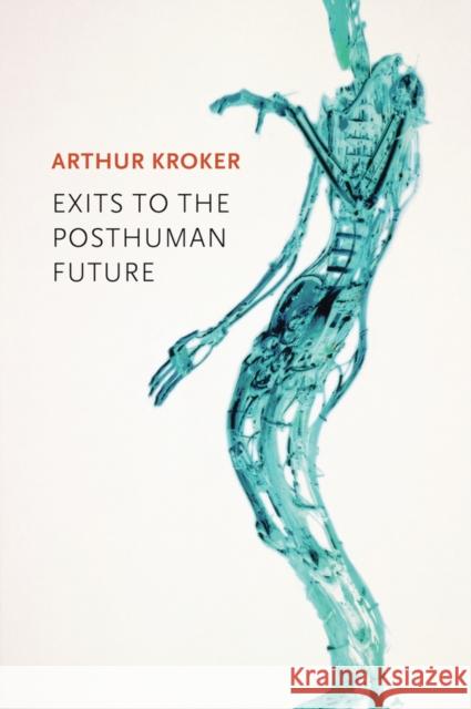 Exits to the Posthuman Future Kroker, Arthur 9780745671635