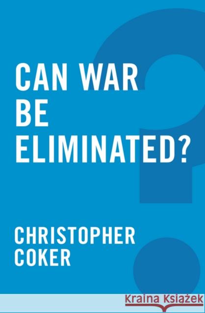 Can War Be Eliminated? Coker, Christopher 9780745679228