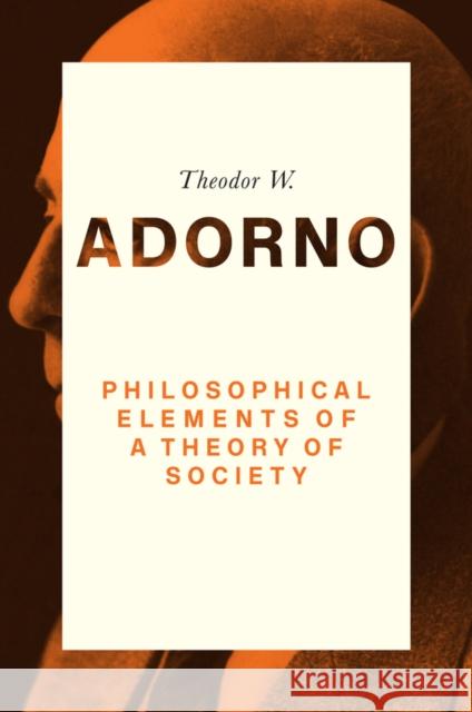 Philosophical Elements of a Theory of Society Theodor W. Adorno 9780745679471 Polity Press