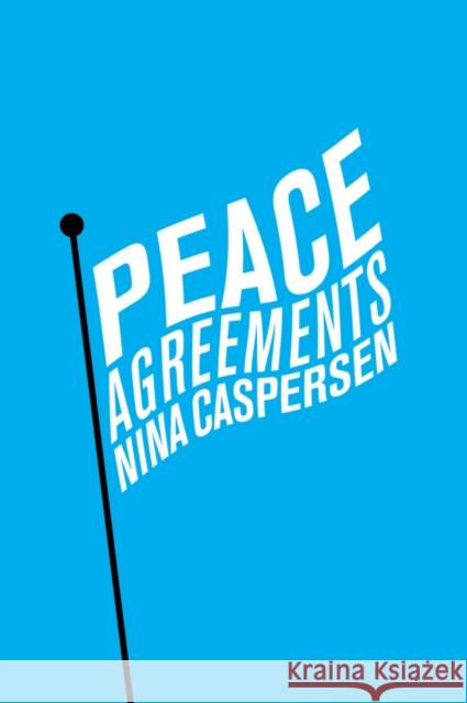 Peace Agreements: Finding Solutions to Intra-State Conflicts Caspersen, Nina 9780745680262