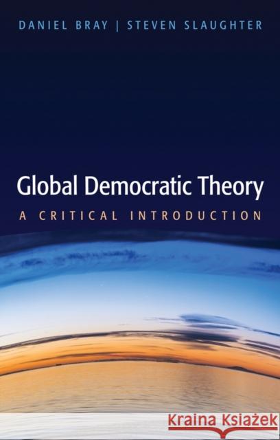 Global Democratic Theory: A Critical Introduction Bray, Daniel 9780745680873 John Wiley & Sons