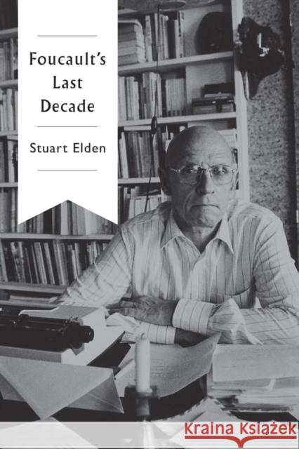 Foucault's Last Decade Elden, Stuart 9780745683911