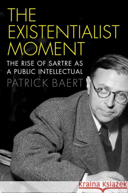 The Existentialist Moment: The Rise of Sartre as a Public Intellectual Baert, Patrick 9780745685403