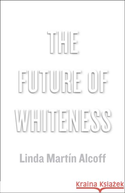 The Future of Whiteness Alcoff, Linda Martín 9780745685441