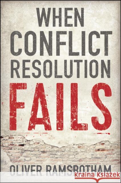 When Conflict Resolution Fails: An Alternative to Negotiation and Dialogue: Engaging Radical Disagreement in Intractable Conflicts Ramsbotham, Oliver 9780745687988
