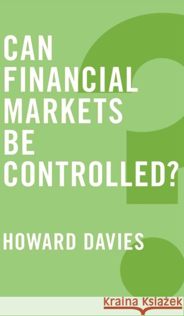 Can Financial Markets Be Controlled? Davies, Howard 9780745688305 John Wiley & Sons