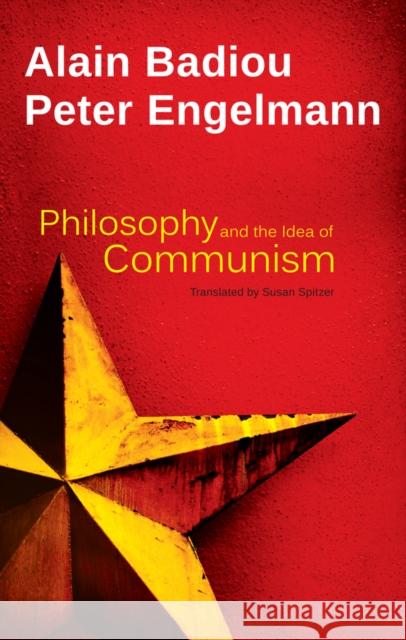 Philosophy and the Idea of Communism: Alain Badiou in Conversation with Peter Engelmann Engelmann, Peter 9780745688350