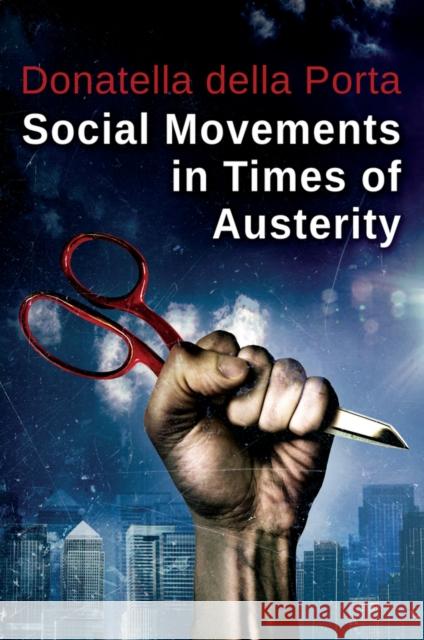Social Movements in Times of Austerity: Bringing Capitalism Back Into Protest Analysis Della Porta, Donatella 9780745688589 John Wiley & Sons