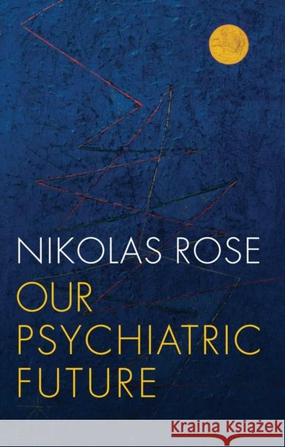 Our Psychiatric Future Nikolas S. Rose 9780745689111 Polity Press