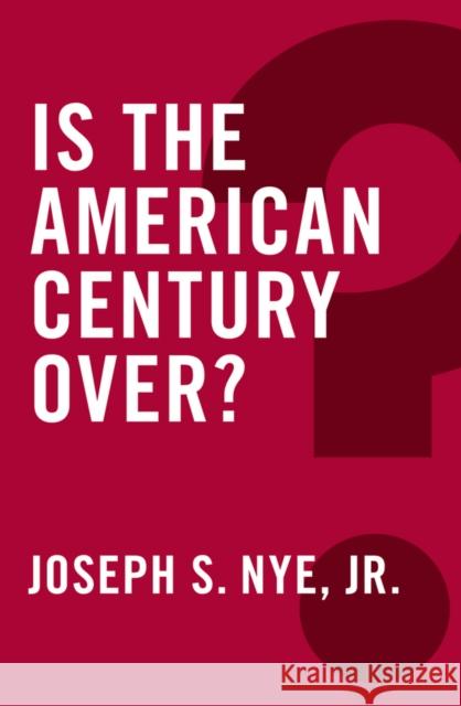 Is the American Century Over? Nye, Joseph 9780745690063 John Wiley & Sons