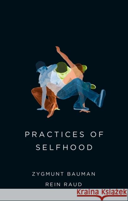 Practices of Selfhood Bauman, Zygmunt; Raud, Rein 9780745690162 John Wiley & Sons