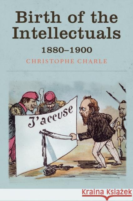 Birth of the Intellectuals: 1880-1900 Charle, Christophe 9780745690353