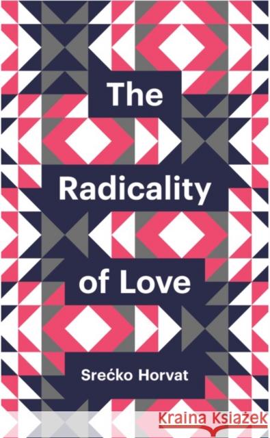 The Radicality of Love Srecko Horvat 9780745691145