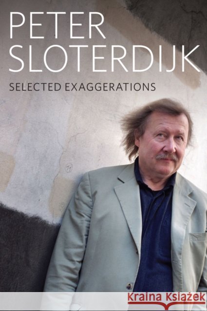 Selected Exaggerations: Conversations and Interviews 1993 - 2012 Sloterdijk, Peter 9780745691657