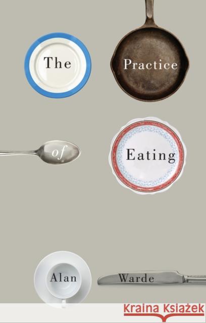 The Practice of Eating Warde, Alan 9780745691701
