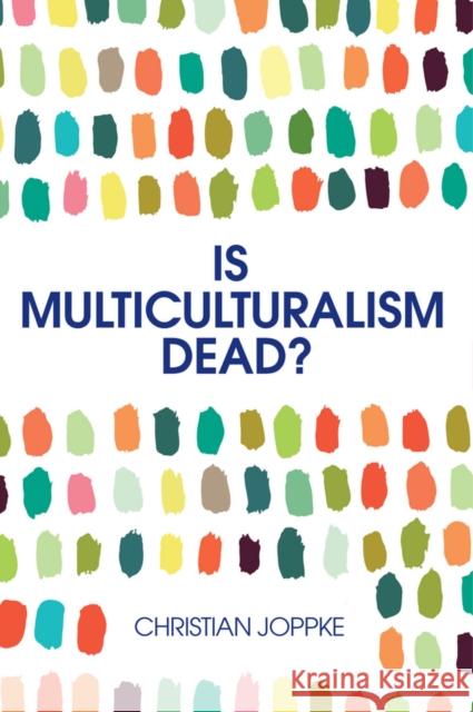 Is Multiculturalism Dead?: Crisis and Persistence in the Constitutional State Joppke, Christian 9780745692111