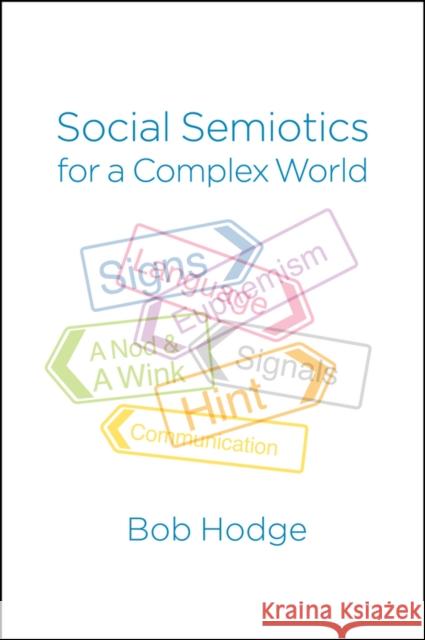Social Semiotics for a Complex World: Analysing Language and Social Meaning Hodge, Bob 9780745696201 Polity Press