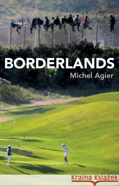 Borderlands: Towards an Anthropology of the Cosmopolitan Condition Agier, Michel 9780745696799 Polity Press