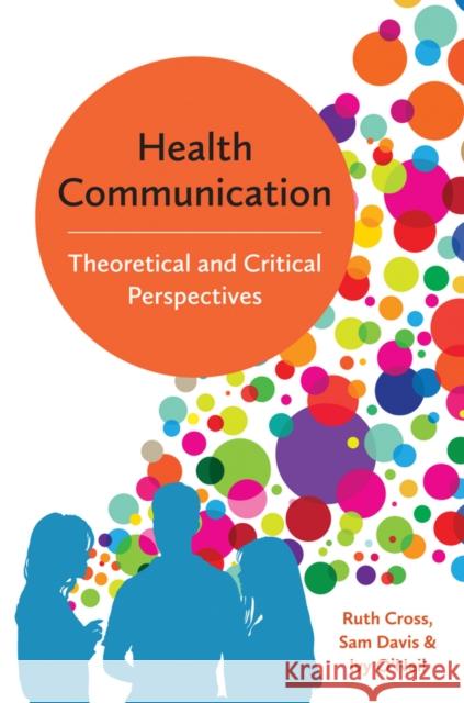 Health Communication: Theoretical and Critical Perspectives Cross, Ruth 9780745697734