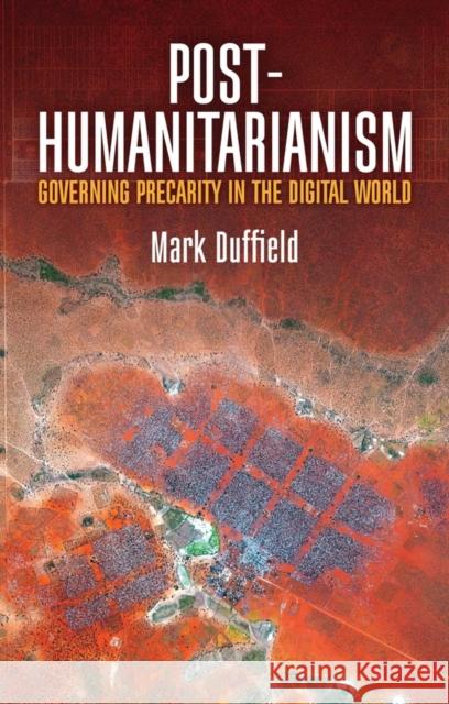 Post-Humanitarianism: Governing Precarity in the Digital World Duffield, Mark 9780745698588