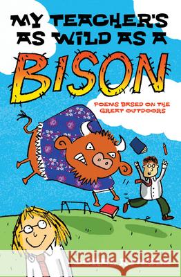 My Teacher's as Wild as a Bison: And Other Poems Based on the Great Outdoors Coral Rumble 9780745949543 Lion Publishing Plc