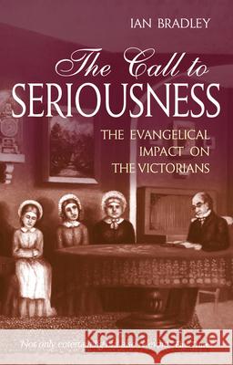 The Call to Seriousness: The Evangelical Impact on the Victorians Bradley, Ian C. 9780745952529 LION PUBLISHING PLC