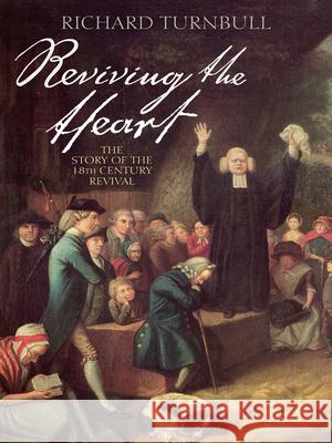 Reviving the Heart: The Story of the 18th Century Revival Richard Turnbull 9780745953496