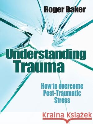 Understanding Trauma: How to Overcome Post-Traumatic Stress Baker, Roger Etc 9780745953793 0
