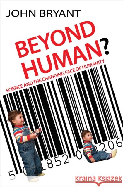Beyond Human?: Science and the Changing Face of Humanity John Bryant 9780745953960 0