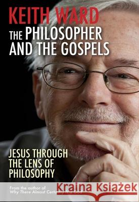 The Philosopher and the Gospels: Jesus Through the Lens of Philosophy Ward, Keith 9780745955629 0