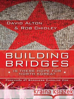 Building Bridges: Is There Hope for North Korea? David Alton Rob Chidley Caroline Cox 9780745955988