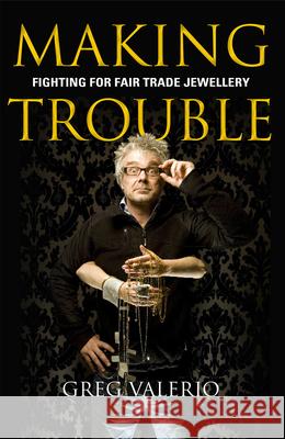 Making Trouble: Fighting for Fair Trade Jewellery Greg Valerio 9780745956039 0