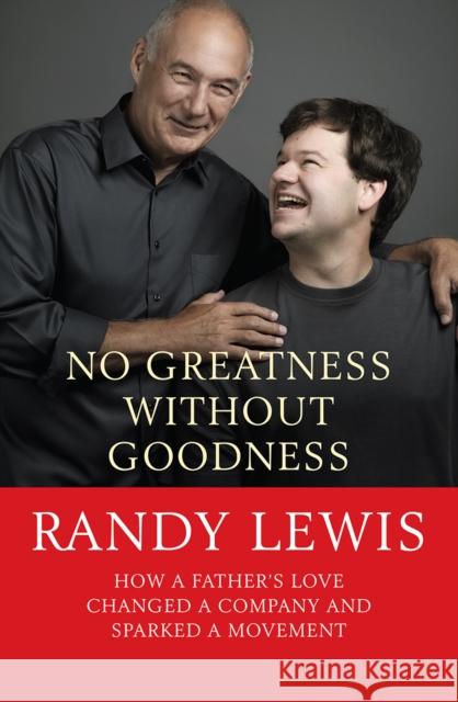 No Greatness Without Goodness: How a Father's Love Changed a Company and Sparked a Movement Lewis, Randy 9780745956183 LION PUBLISHING PLC (ADULTS)