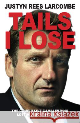 Tails I Lose : The compulsive gambler who lost his shirt for good Justyn Rees Larcombe   9780745956473 Lion Books
