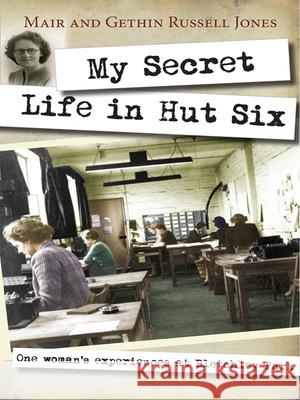 My Secret Life in Hut Six: One woman's experiences at Bletchley Park Gethin Russell-Jones 9780745956640