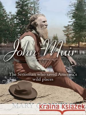 John Muir: The Scotsman Who Saved America's Wild Places Colwell, Mary 9780745956664 Lion Hudson