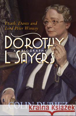 Dorothy L Sayers: A Biography: Death, Dante and Lord Peter Wimsey Colin (Reader) Duriez 9780745956923