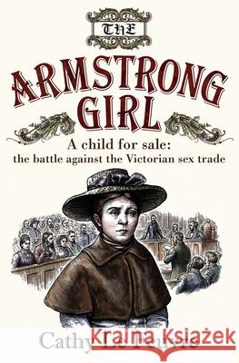 The Armstrong Girl: A child for sale: the battle against the Victorian sex trade Cathy Le Feuvre 9780745956992