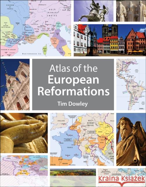 Atlas of the European Reformations Tim Dowley   9780745968537 Lion Books