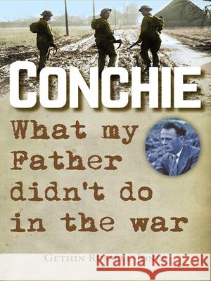 Conchie: What my Father didn't do in the war Gethin Russell-Jones 9780745968544