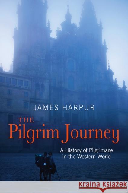 The Pilgrim Journey: A History of Pilgrimage in the Western World James Harpur   9780745968964