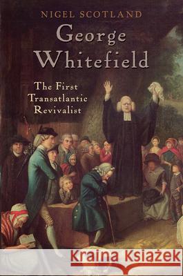 George Whitefield: The First Transatlantic Revivalist Nigel D. Scotland 9780745980287