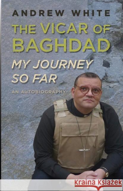 Vicar of Baghdad - My Journey So Far: An autobiography Andrew White 9780745981192
