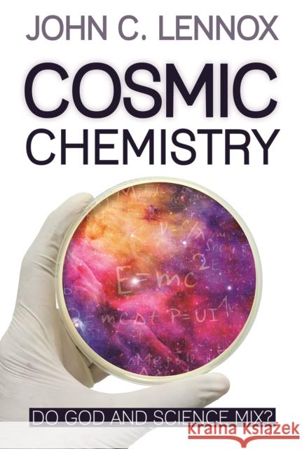 Cosmic Chemistry: Do God and Science Mix? John C. Lennox 9780745981406 SPCK Publishing