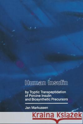 Human Insulin by Tryptic Transpeptidations of Porcine Insulin and Biosynthetic Precursors J. Markusse Jan Markussen 9780746200599 Springer