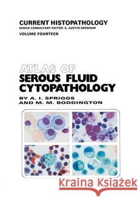 Atlas of Serous Fluid Cytopathology: A Guide to the Cells of Pleural, Pericardial, Peritoneal and Hydrocele Fluids Spriggs, A. 9780746200919 Springer Netherlands