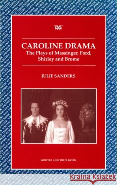 Caroline Drama: The Plays of Massinger, Ford, Shirley, Brome Sanders, Julie 9780746308776